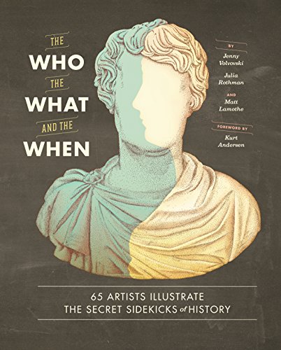 Stock image for The Who, the What, and the When: 65 Artists Illustrate the Secret Sidekicks of History for sale by Bookoutlet1