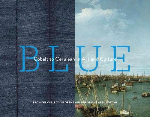 9781452129402: Blue: Cobalt to Cerulean in Art and Culture From the Collection of the Museum of Fine Arts, Boston