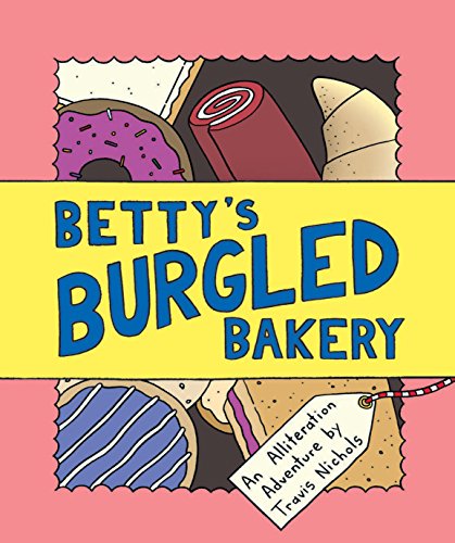 9781452131832: Betty's Burgled Bakery: An Alliteration Adventure