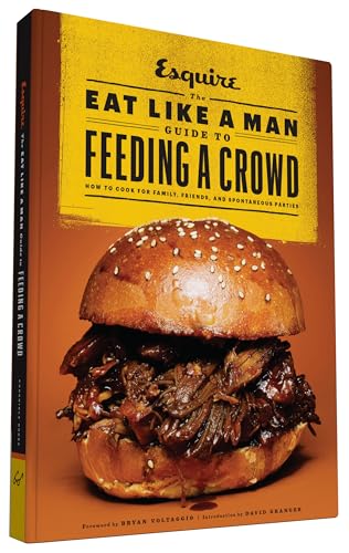 Stock image for The Eat Like a Man Guide to Feeding a Crowd: How to Cook for Family, Friends, and Spontaneous Parties for sale by ZBK Books