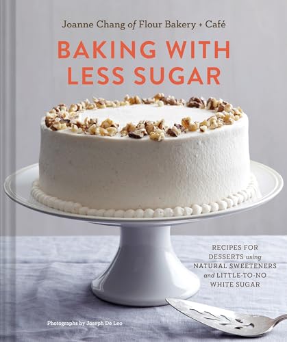 Baking with Less Sugar: Recipes for Desserts Using Natural Sweeteners and Little-to-No White Sugar