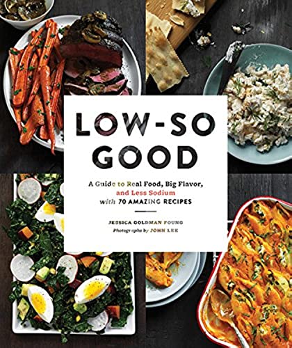 Beispielbild fr Low-So Good: A Guide to Real Food, Big Flavor, and Less Sodium with 70 Amazing Recipes Foung, Jessica Goldman and Lee, John zum Verkauf von Aragon Books Canada