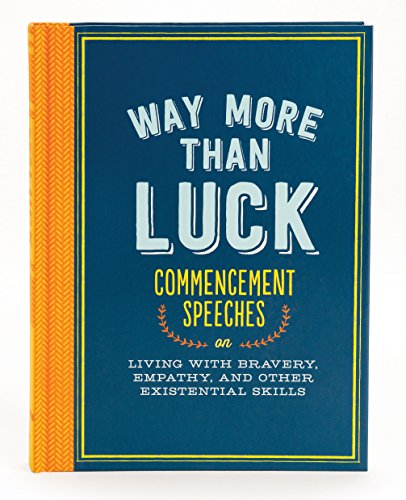 Imagen de archivo de Way More than Luck: Commencement Speeches on Living with Bravery, Empathy, and Other Existential Skills a la venta por BookHolders