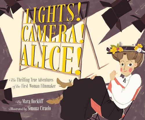 Stock image for Lights! Camera! Alice! : The Thrilling True Adventures of the First Woman Filmmaker (Film Book for Kids, Non-Fiction Picture Book, Inspiring Children's Books) for sale by Better World Books