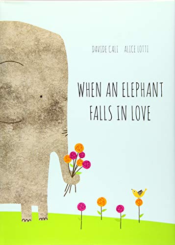 9781452147277: When an Elephant Falls in Love: by Davide Cali (Author) and Alice Lotti (Illustrator)