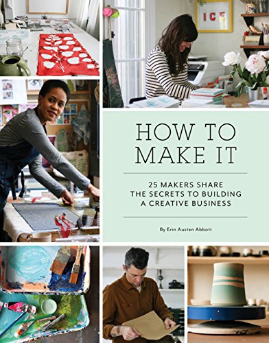 Stock image for How to Make It: 25 Makers Share the Secrets to Building a Creative Business for sale by WorldofBooks