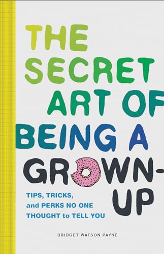 Beispielbild fr The Secret Art of Being a Grown-Up: Tips, Tricks, and Perks No One Thought to Tell You zum Verkauf von Wonder Book