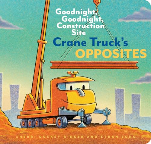 Stock image for Crane Truck's Opposites: Goodnight, Goodnight, Construction Site (Educational Construction Truck Book for Preschoolers, Vehicle and Truck Themed Board Book for 5 to 6 Year Olds, Opposite Book) for sale by Gulf Coast Books