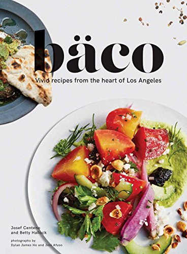 

Baco: Vivid Recipes from the Heart of Los Angeles (California Cookbook, Tex Mex Cookbook, Street Food Cookbook)