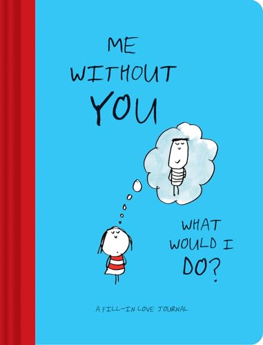 9781452157665: Me Without You, What Would I Do?: A Fill-In Love Journal (Sentimental Boyfriend or Girlfriend Gift, Things I Love About You Journal)