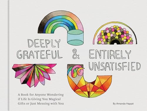 Imagen de archivo de Deeply Grateful & Entirely Unsatisfied: A Book for Anyone Wondering if Life Is Giving You Magical Gifts or Just Messing with You a la venta por SecondSale