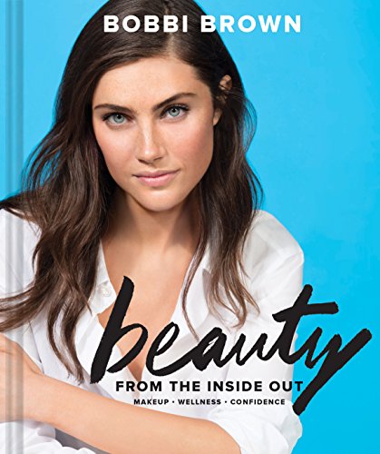 Imagen de archivo de Bobbi Brown Beauty from the Inside Out: Makeup * Wellness * Confidence (Modern Beauty Books, Makeup Books for Girls, Makeup Tutorial Books) a la venta por SecondSale