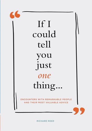 Imagen de archivo de If I Could Tell You Just One Thing. Encounters with Remarkable People and Their Most Valuable Advice (Self Improvement Books, Motivational Books, Ethics and Morality, Graduation Gifts) a la venta por SecondSale