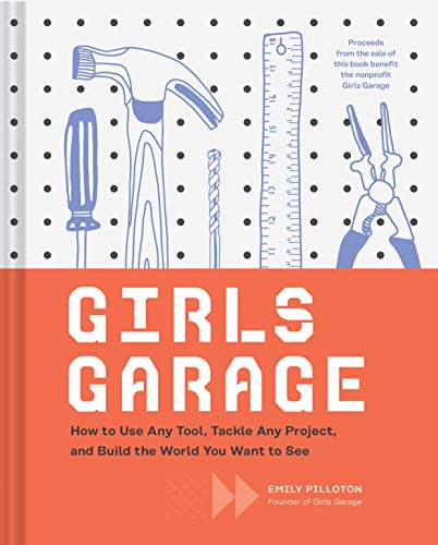 Imagen de archivo de Girls Garage: How to Use Any Tool, Tackle Any Project, and Build the World You Want to See (Teenage Trailblazers, STEM Building Projects for Girls) a la venta por Michigander Books