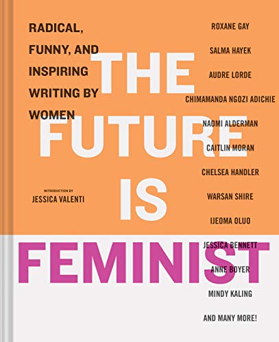 Imagen de archivo de The Future is Feminist: Radical, Funny, and Inspiring Writing by Women a la venta por Michigander Books