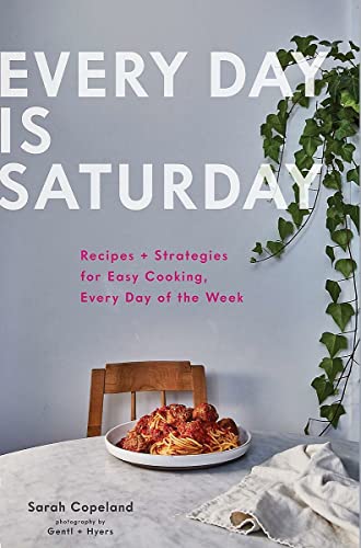 Beispielbild fr Every Day is Saturday: Recipes + Strategies for Easy Cooking, Every Day of the Week (Easy Cookbooks, Weeknight Cookbook, Easy Dinner Recipes) zum Verkauf von SecondSale