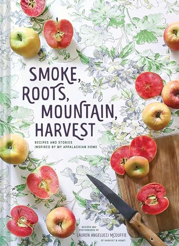 9781452168760: Smoke, Roots, Mountain, Harvest: Recipes and Stories Inspired by My Appalachian Home