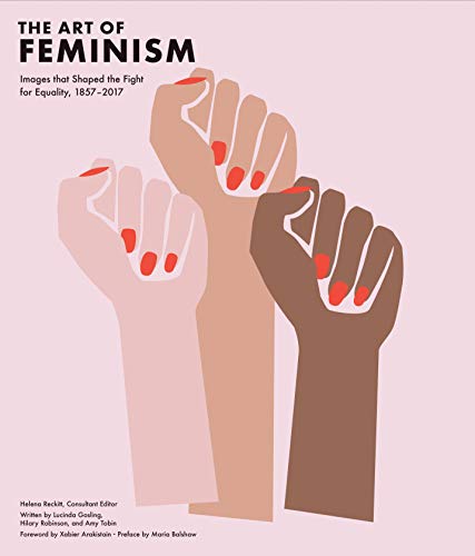 Imagen de archivo de Art of Feminism: Images that Shaped the Fight for Equality, 1857-2017 (Art History Books, Feminist Books, Photography Gifts for Women, Women in History Books) a la venta por Sequitur Books