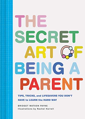 Beispielbild fr The Secret Art of Being a Parent: Tips, tricks, and lifesavers you don't have to learn the hard way (Parenting Guide, Childrearing Advice Handbook for Parents, Baby Shower Gift) zum Verkauf von Wonder Book