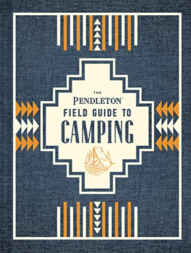 9781452174754: The Pendleton Field Guide to Camping: (Outdoors Camping Book, Beginner Wilderness Guide) (Pendleton X Chronicle Books)