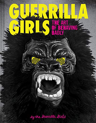 Imagen de archivo de Guerrilla Girls: The Art of Behaving Badly a la venta por SecondSale