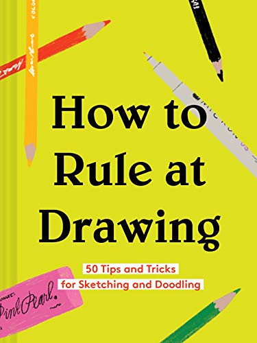 

How to Rule at Drawing: 50 Tips and Tricks for Sketching and Doodling (Sketching for Beginners Book, Learn How to Draw and Sketch)