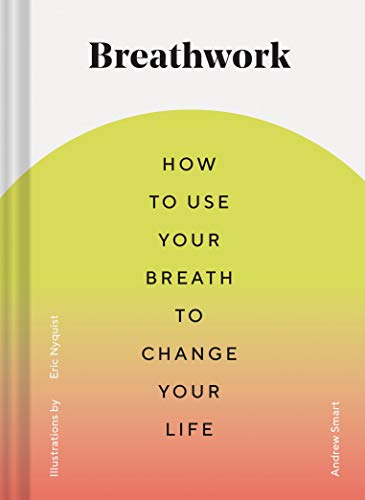 Stock image for Breathwork: How to Use Your Breath to Change Your Life (Breathing Techniques for Anxiety Relief and Stress, Breath Exercises for Mindfulness and Self-Care) for sale by BooksRun