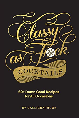 Imagen de archivo de Classy as Fuck Cocktails: 60+ Damn Good Recipes for All Occasions a la venta por Bookoutlet1