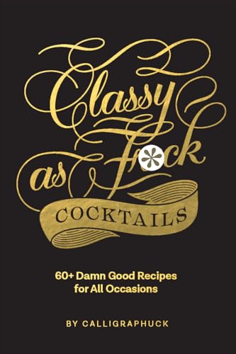 9781452182667: Classy as Fuck Cocktails: 60+ Damn Good Recipes for All Occasions