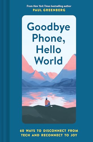 Imagen de archivo de Goodbye Phone, Hello World: 65 Ways to Disconnect from Tech and Reconnect to Joy a la venta por Once Upon A Time Books