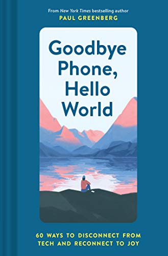 Stock image for Goodbye Phone, Hello World: 65 Ways to Disconnect from Tech and Reconnect to Joy for sale by Wonder Book