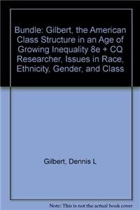 BUNDLE: Gilbert, The American Class Structure in an Age of Growing Inequality 8e + CQ Researcher, Issues in Race, Ethnicity, Gender, and Class (9781452203294) by Gilbert, Dennis L.; CQ Researcher