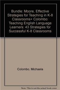 BUNDLE: Moore, Effective Strategies for Teaching in K-8 Classrooms+ Colombo:Teaching English Language Learners: 43 Strategies for Successful K-8 Classrooms (9781452205199) by Moore, Kenneth D.; Colombo, Michaela