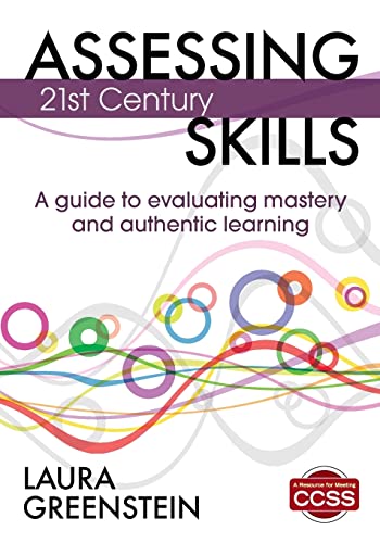 

Assessing 21st Century Skills : A Guide to Evaluating Mastery and Authentic Learning