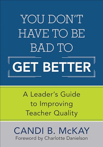 Stock image for You Don't Have to Be Bad to Get Better: A Leader's Guide to Improving Teacher Quality for sale by SecondSale