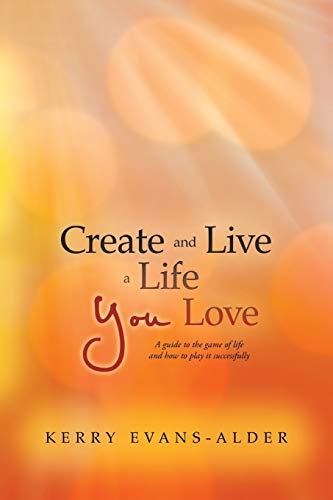 Stock image for Create and Live a Life You Love: A guide to the game of life and how to play it successfully for sale by Lakeside Books