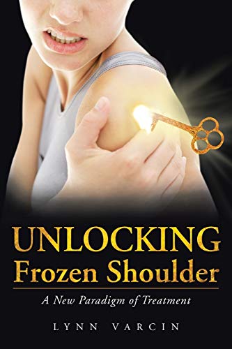 9781452510729: Unlocking Frozen Shoulder: A New Paradigm of Treatment