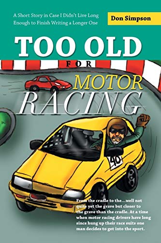 9781452513010: Too Old for Motor Racing: A Short Story in Case I Didn't Live Long Enough to Finish Writing a Longer One