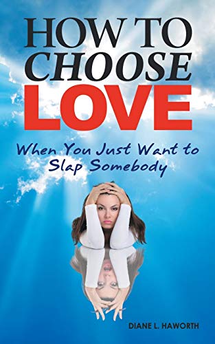 Stock image for How to Choose Love When You Just Want to Slap Somebody for sale by GF Books, Inc.