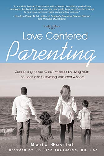 Imagen de archivo de Love Centered Parenting: Contributing to Your Child's Wellness by Living From The Heart and Cultivating Your Inner Wisdom a la venta por SecondSale