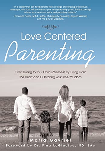 9781452523385: Love Centered Parenting: Contributing to Your Child's Wellness by Living From The Heart and Cultivating Your Inner Wisdom