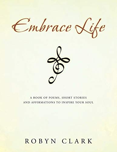 Stock image for Embrace Life: A book of poems, short stories and affirmations to inspire your soul for sale by Chiron Media