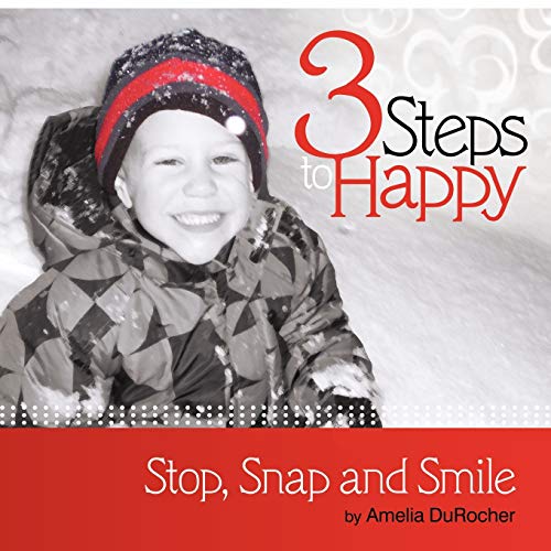 3 Steps to Happy: Stop, Snap and Smile - Durocher, Amelia