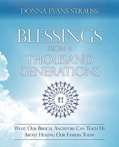 Blessings from a Thousand Generations : What Our Biblical Ancestors Can Teach Us About Healing Our Families Today - Strauss, Donna Evans