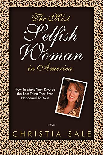 Stock image for The Most Selfish Woman in America: How to Make Your Divorce the Best Thing That Ever Happened to You! for sale by Chiron Media