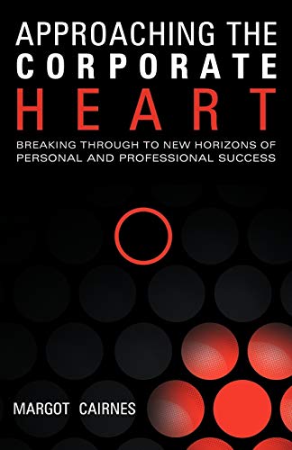 Stock image for Approaching The Corporate Heart: Breaking Through To New Horizons of Personal and Professional Success: Breaking Through To New Horizons Of Personal And Professional Success for sale by Lucky's Textbooks