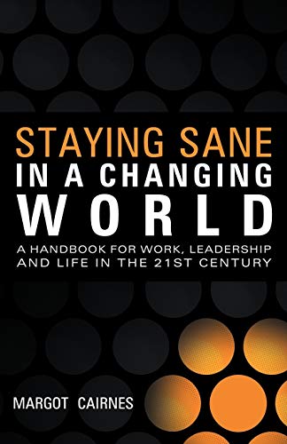 Stock image for Staying Sane In A Changing World: A Handbook For Work, Leadership And Life In The 21St Century: A handbook for work, leadership and life in the 21st century for sale by Lucky's Textbooks