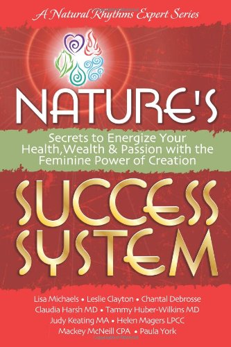 Imagen de archivo de Nature's Success System: Secrets to Energize Your Health, Wealth and Passion with the Feminine Power of Creation a la venta por Wonder Book