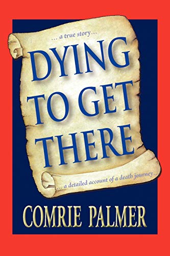 Beispielbild fr Dying to Get There: . . . a True Story . . . . . . a Detailed Account of a Death Journey . . . . zum Verkauf von Chiron Media