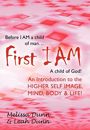 First Iam: An Introduction to the Higher Self Image, Mind, Body & Life! (9781452538990) by Dunn, Melissa; Dunn, Leah